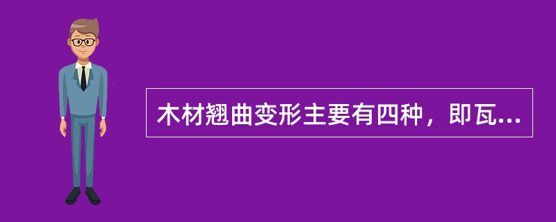 木材翘曲变形主要有四种，即瓦形翘曲、（）、边弯和扭曲。