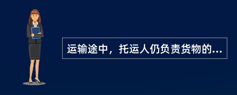 运输途中，托运人仍负责货物的保管。