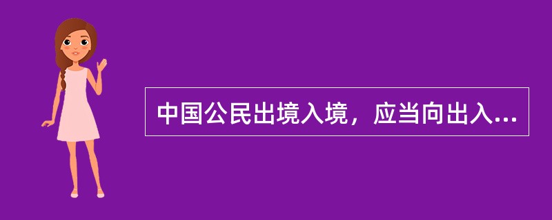 中国公民出境入境，应当向出入境边防检查机关交验本人的护照或者其他旅行证件等出境入