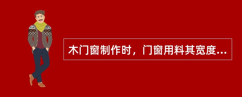 木门窗制作时，门窗用料其宽度和厚度当木料长度在1.5m以内时，两面刨光的加工余量