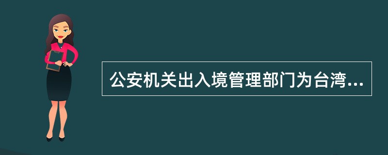 公安机关出入境管理部门为台湾居民（）