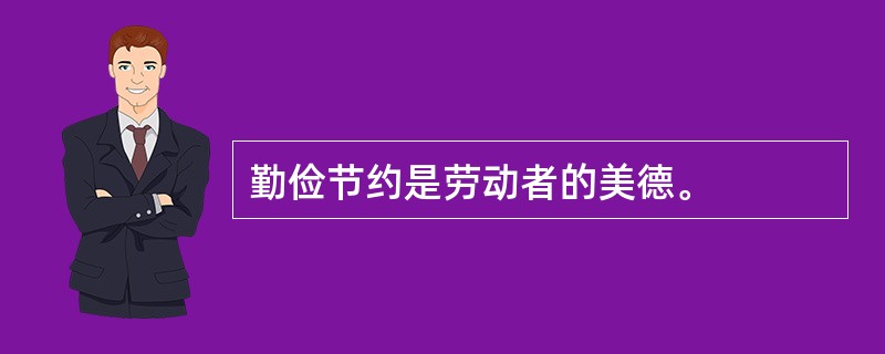 勤俭节约是劳动者的美德。
