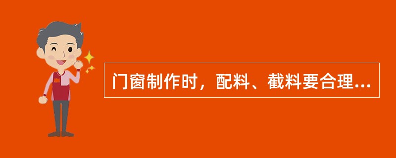 门窗制作时，配料、截料要合理确定加工余量，1.5m以内的料，一面刨光留3mm加工