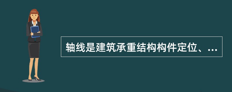 轴线是建筑承重结构构件定位、放线的重要依据。
