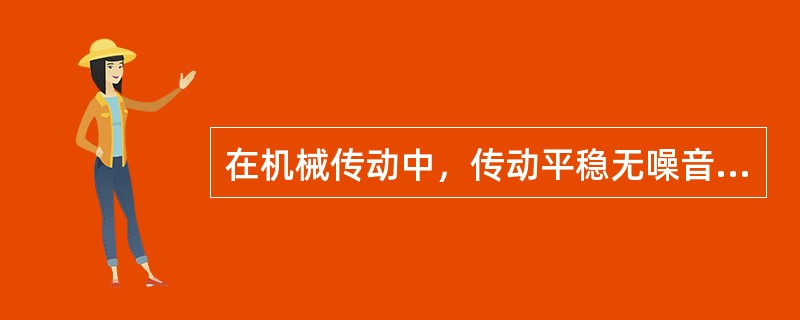 在机械传动中，传动平稳无噪音，可以起自锁作用的属于（）。