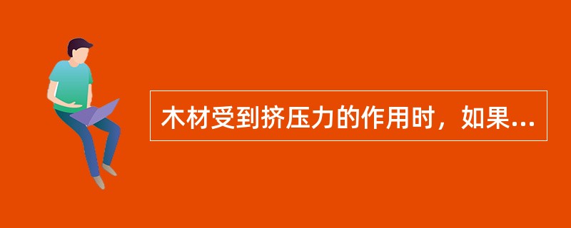 木材受到挤压力的作用时，如果去掉挤压力，变形即行消失，这就称作（）。