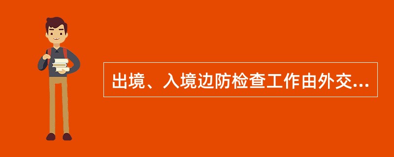 出境、入境边防检查工作由外交部主管。