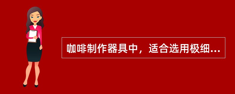 咖啡制作器具中，适合选用极细粉的是（）。