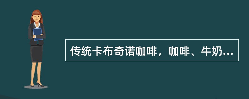 传统卡布奇诺咖啡，咖啡、牛奶、奶沫的比例是（）。