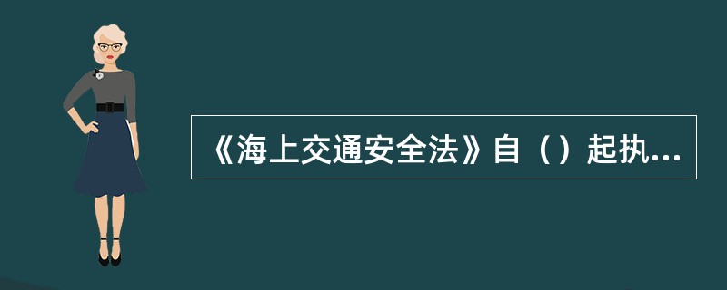 《海上交通安全法》自（）起执行。