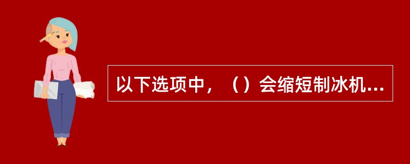 以下选项中，（）会缩短制冰机使用寿命。