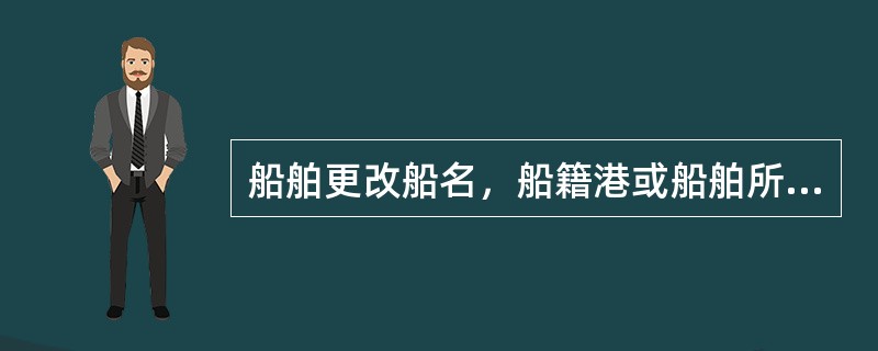 船舶更改船名，船籍港或船舶所有人（单位）时，应申请哪种检验（）。