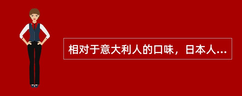 相对于意大利人的口味，日本人喜好饮用（）的咖啡。