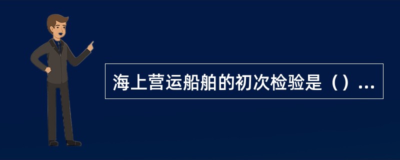 海上营运船舶的初次检验是（）。Ⅰ、初次入级检验Ⅱ、法定初次检验Ⅲ、保持入级检验Ⅳ