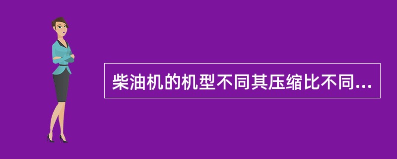 柴油机的机型不同其压缩比不同，一般地说（）。