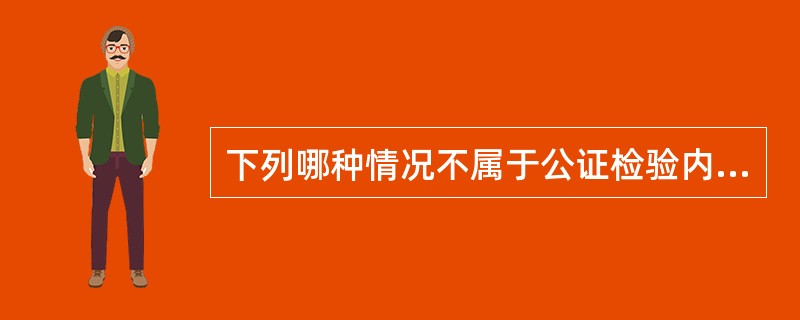 下列哪种情况不属于公证检验内容（）。