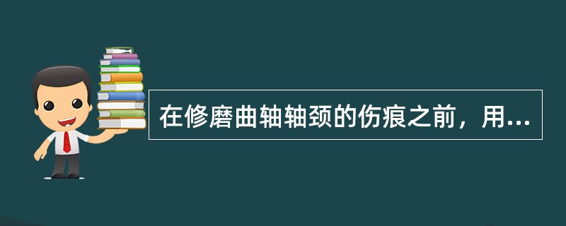 在修磨曲轴轴颈的伤痕之前，用黄油将轴颈上的油孔堵住，是为了（）。