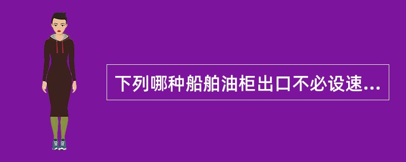 下列哪种船舶油柜出口不必设速闭阀（）。