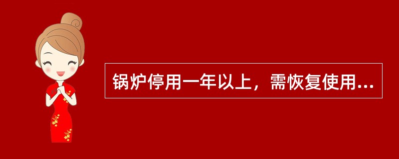 锅炉停用一年以上，需恢复使用时，申请的检验是（）。