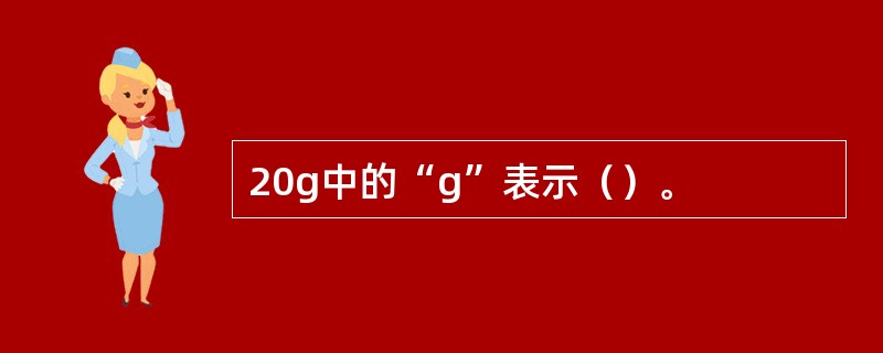 20g中的“g”表示（）。