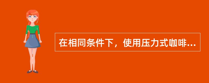 在相同条件下，使用压力式咖啡机制作咖啡时，研磨相对较粗的咖啡粉制作出的咖啡（）。