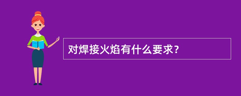 对焊接火焰有什么要求？