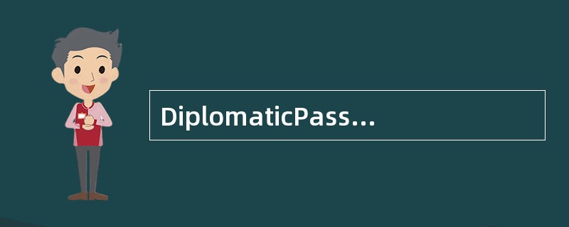 DiplomaticPassport是一下哪种护照的表述（）。