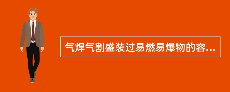 气焊气割盛装过易燃易爆物的容器时，首先将容器的开孔完全打开，用热碱水或（）将容器