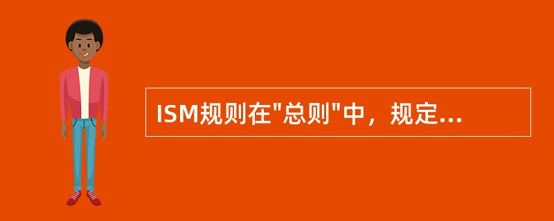 ISM规则在"总则"中，规定"公司"为（）。Ⅰ、船舶所有人Ⅱ、船舶管理者Ⅲ、光船