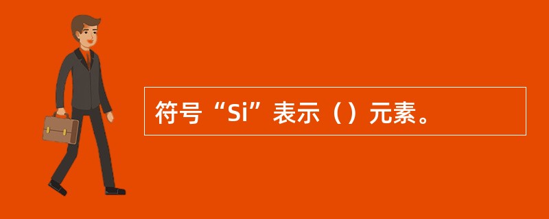 符号“Si”表示（）元素。