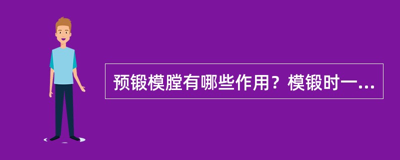 预锻模膛有哪些作用？模锻时一般在什么场合下采用预锻模膛？