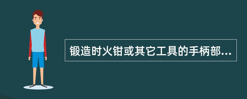 锻造时火钳或其它工具的手柄部应靠近身体的（）