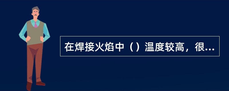 在焊接火焰中（）温度较高，很少采用，只是在焊接黄铜和锡青铜时采用。