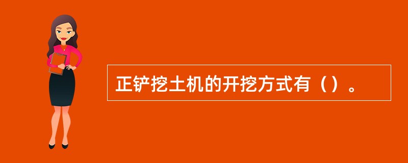 正铲挖土机的开挖方式有（）。