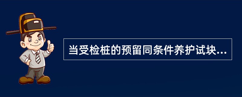 当受检桩的预留同条件养护试块强度达到设计强度时，可开始（）检测。