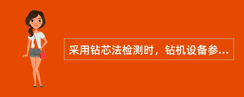 采用钻芯法检测时，钻机设备参数不符合要求的是（）。