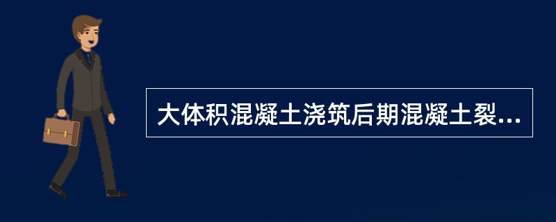 大体积混凝土浇筑后期混凝土裂缝可能产生的部位是()