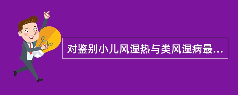 对鉴别小儿风湿热与类风湿病最有价值的是（）