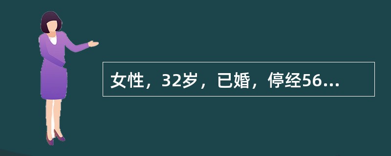 女性，32岁，已婚，停经56天，阴道少量出血2天。4小时前突感下腹撕裂样剧痛，伴