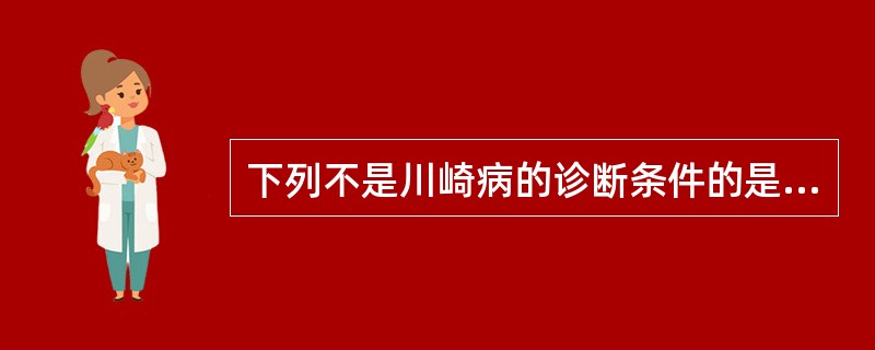 下列不是川崎病的诊断条件的是（）