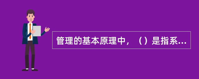 管理的基本原理中，（）是指系统各个要素之间的相互联系，以及处理要素与系统之间的关