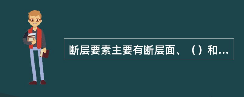 断层要素主要有断层面、（）和断距。