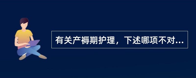 有关产褥期护理，下述哪项不对（）。