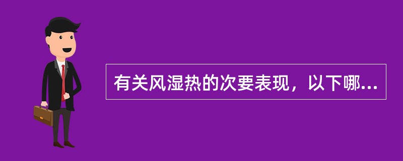 有关风湿热的次要表现，以下哪项不正确（）