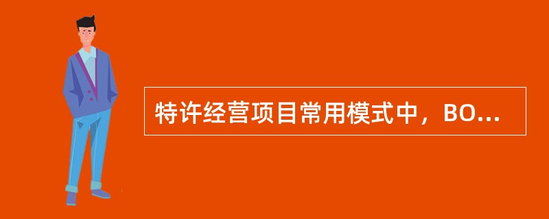 特许经营项目常用模式中，BOT模式的主要内容包括（）。