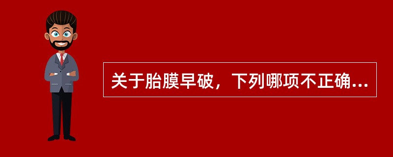 关于胎膜早破，下列哪项不正确（）。