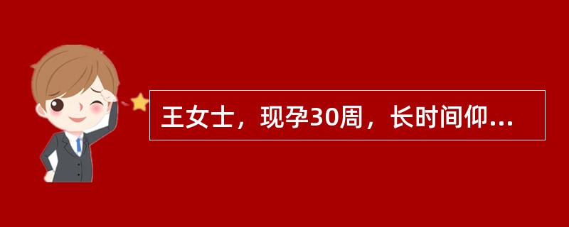 王女士，现孕30周，长时间仰卧后，出现血压下降、头晕、心悸等症状，分析导致这些症