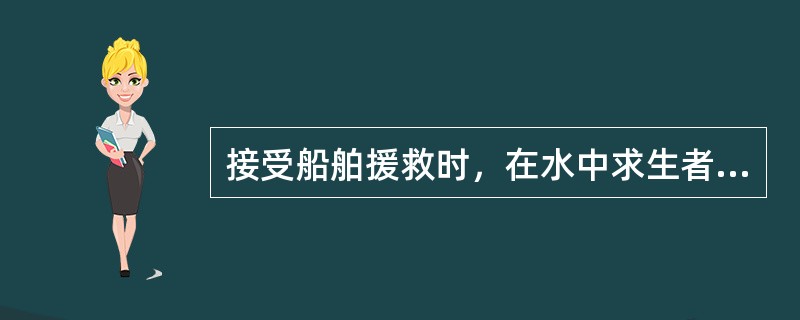 接受船舶援救时，在水中求生者应分散，原地待救。（）