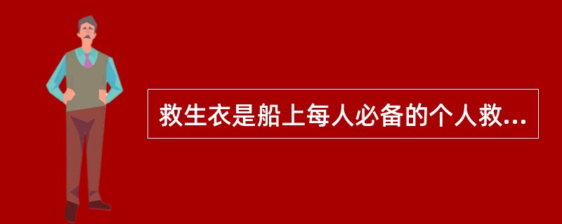 救生衣是船上每人必备的个人救生设备。（）