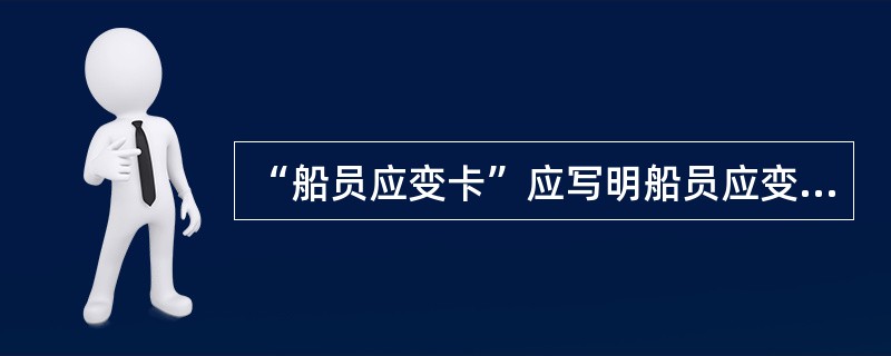 “船员应变卡”应写明船员应变时到达的岗位，担任的职务及应变信号。